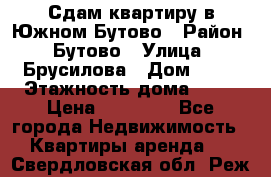 Сдам квартиру в Южном Бутово › Район ­ Бутово › Улица ­ Брусилова › Дом ­ 15 › Этажность дома ­ 14 › Цена ­ 35 000 - Все города Недвижимость » Квартиры аренда   . Свердловская обл.,Реж г.